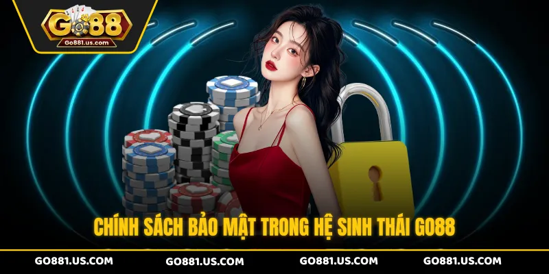 Chính sách bảo mật trong hệ sinh thái GO88