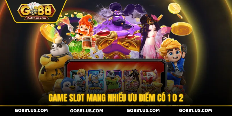 Game slot mang nhiều ưu điểm có 1 0 2