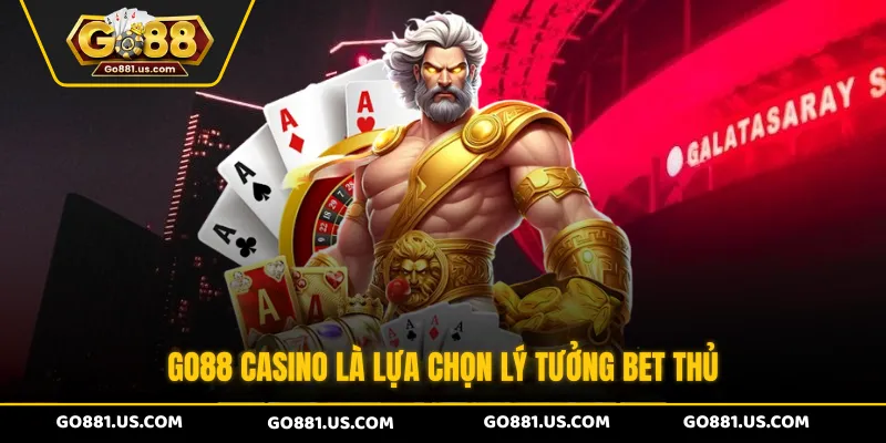 GO88 casino là lựa chọn lý tưởng bet thủ