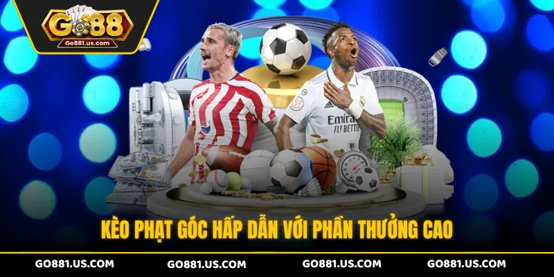 Kèo phạt góc hấp dẫn với phần thưởng cao