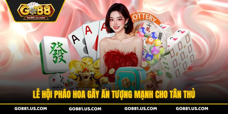 Lễ Hội Pháo Hoa gây ấn tượng mạnh cho tân thủ