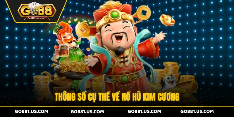 Thông số cụ thể về Nổ hũ Kim Cương 