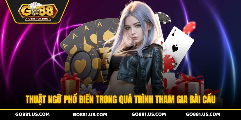 Thuật ngữ phổ biến trong quá trình tham gia bài cẩu