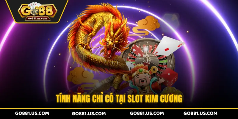 Tính năng chỉ có tại slot Kim Cương