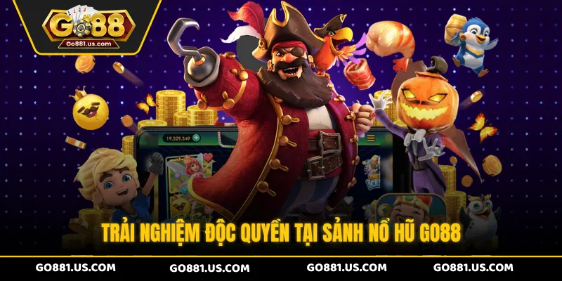 Trải nghiệm độc quyền tại sảnh nổ hũ GO88